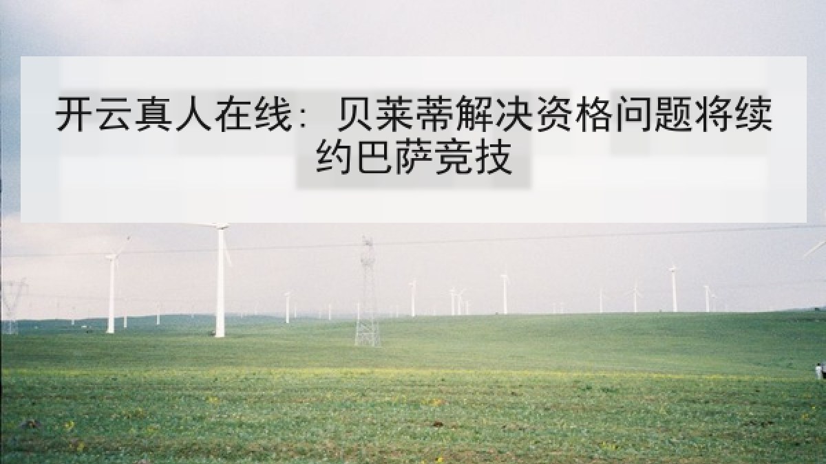 开云真人在线: 贝莱蒂解决资格问题将续约巴萨竞技
