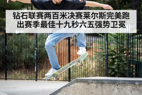 钻石联赛两百米决赛莱尔斯完美跑出赛季最佳十九秒六五强势卫冕
