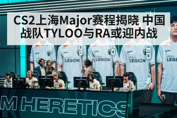 CS2上海Major赛程揭晓 中国战队TYLOO与RA或迎内战